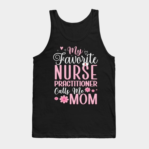 My Favorite Nurse Practitioner Calls Me Mom Mother's Day Tank Top by ARTBYHM